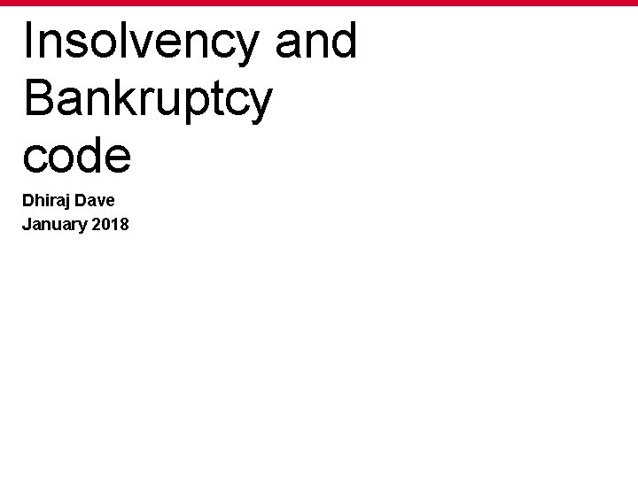 Insolvency and Bankruptcy code Dhiraj Dave January 2018 