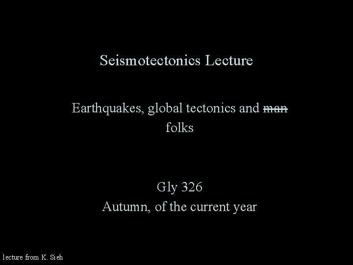 Seismotectonics Lecture Earthquakes, global tectonics and man folks Gly 326 Autumn, of the current