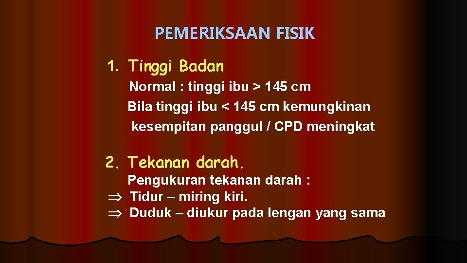 PEMERIKSAAN FISIK 1. Tinggi Badan Normal : tinggi ibu > 145 cm Bila tinggi