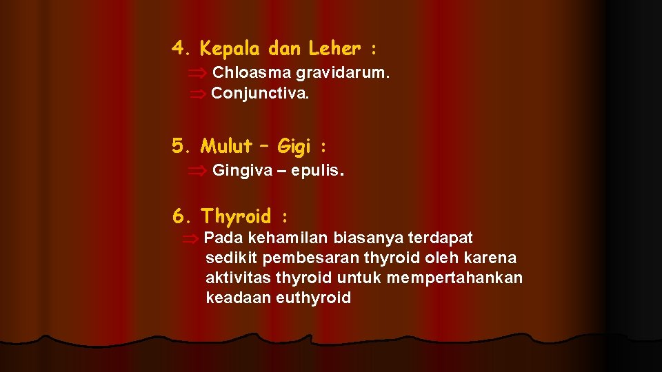 4. Kepala dan Leher : Chloasma gravidarum. Conjunctiva. 5. Mulut – Gigi : Gingiva
