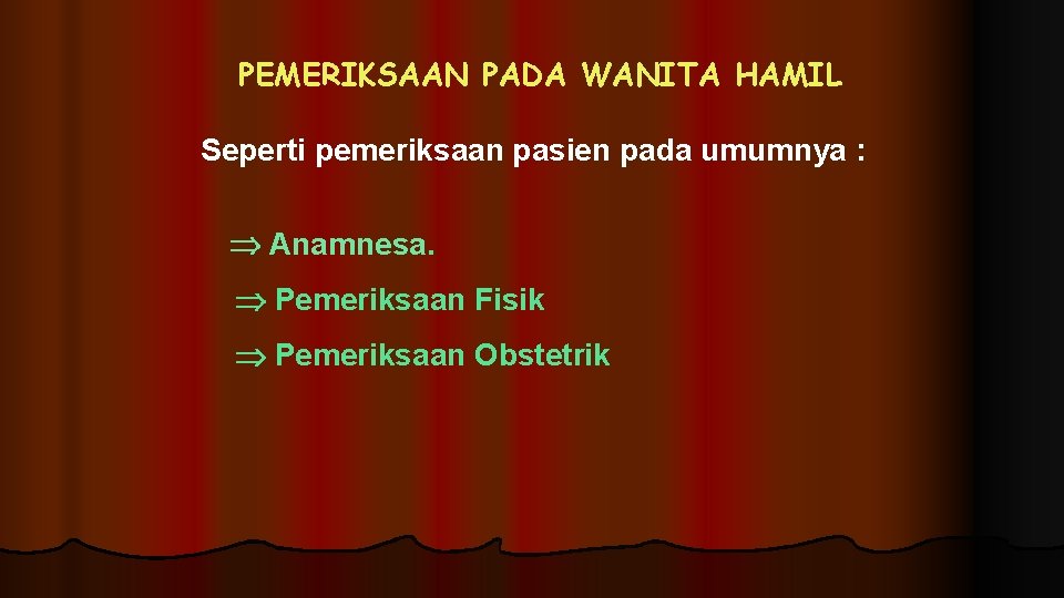 PEMERIKSAAN PADA WANITA HAMIL Seperti pemeriksaan pasien pada umumnya : Anamnesa. Pemeriksaan Fisik Pemeriksaan