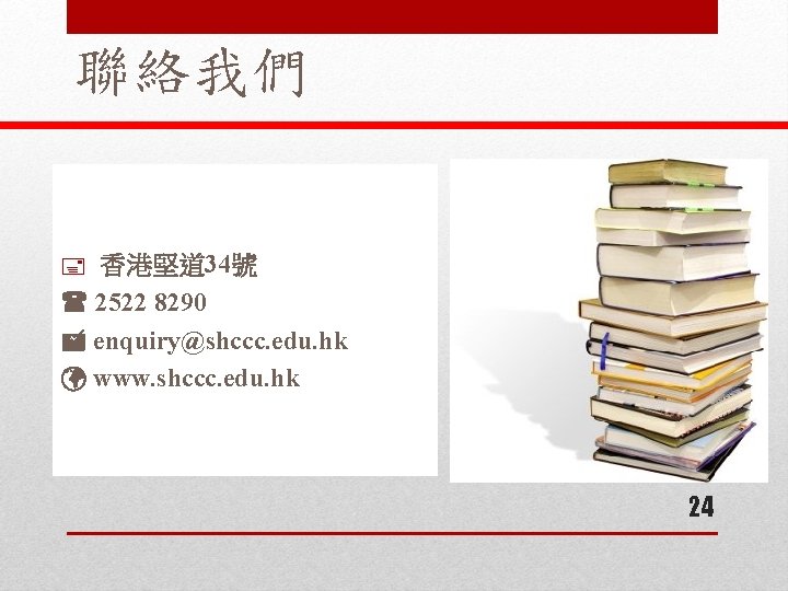 聯絡我們 香港堅道 34號 2522 8290 enquiry@shccc. edu. hk www. shccc. edu. hk 24 