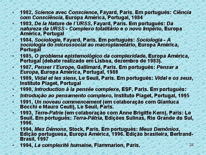  • • • 1982, Science avec Conscience, Fayard, Paris. Em português: Ciência com