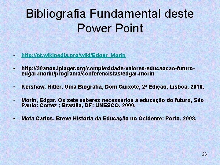 Bibliografia Fundamental deste Power Point • http: //pt. wikipedia. org/wiki/Edgar_Morin • http: //30 anos.