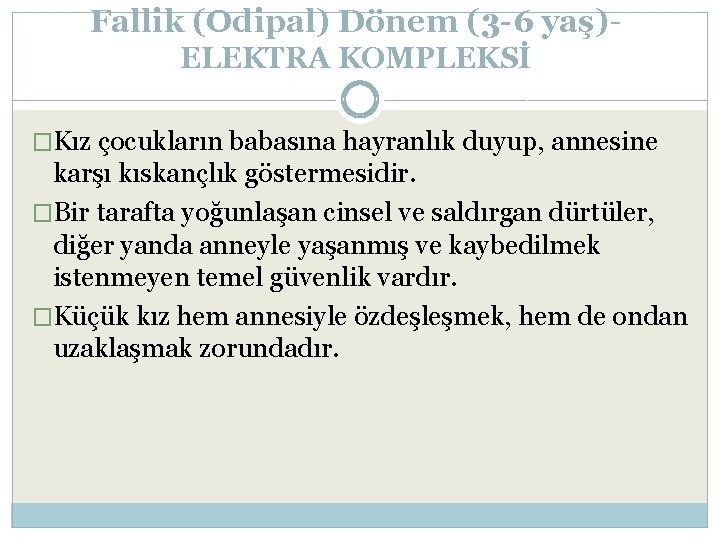 Fallik (Odipal) Dönem (3 -6 yaş)ELEKTRA KOMPLEKSİ �Kız çocukların babasına hayranlık duyup, annesine karşı