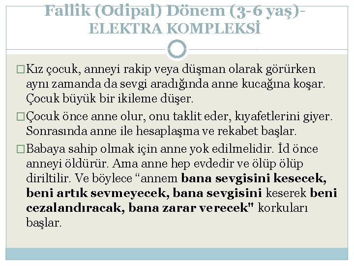 Fallik (Odipal) Dönem (3 -6 yaş)ELEKTRA KOMPLEKSİ �Kız çocuk, anneyi rakip veya düşman olarak