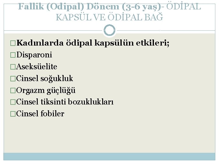 Fallik (Odipal) Dönem (3 -6 yaş)- ÖDİPAL KAPSÜL VE ÖDİPAL BAĞ �Kadınlarda ödipal kapsülün