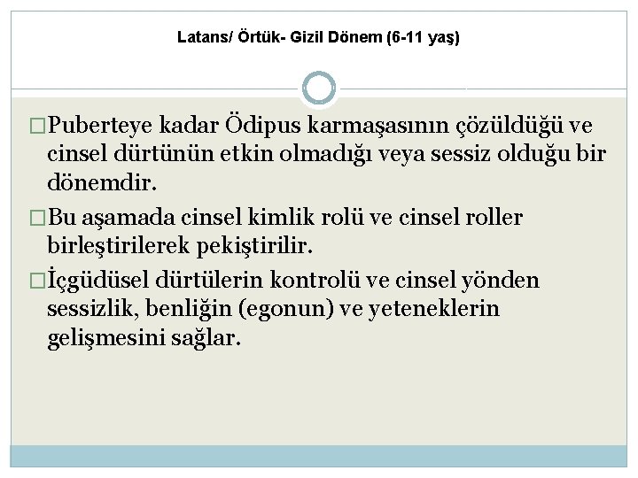 Latans/ Örtük- Gizil Dönem (6 -11 yaş) �Puberteye kadar Ödipus karmaşasının çözüldüğü ve cinsel