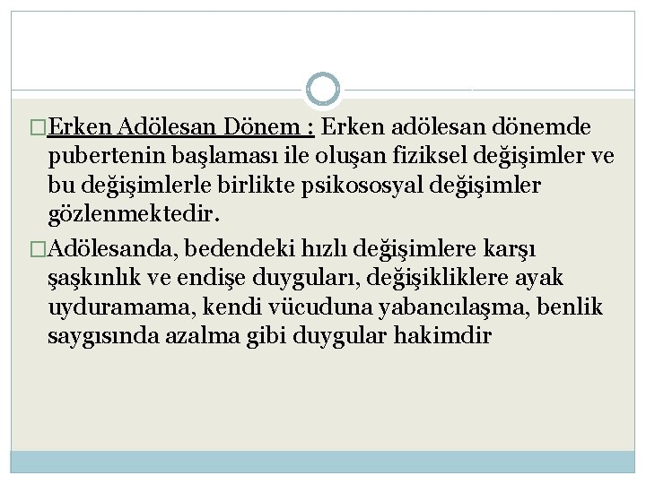 �Erken Adölesan Dönem : Erken adölesan dönemde pubertenin başlaması ile oluşan fiziksel değişimler ve