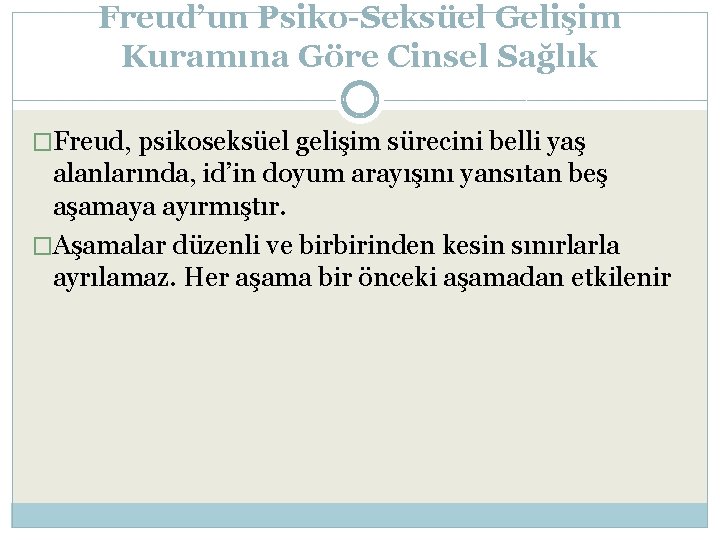 Freud’un Psiko-Seksüel Gelişim Kuramına Göre Cinsel Sağlık �Freud, psikoseksüel gelişim sürecini belli yaş alanlarında,