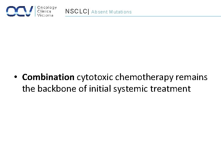 NSCLC| Absent Mutations • Combination cytotoxic chemotherapy remains the backbone of initial systemic treatment