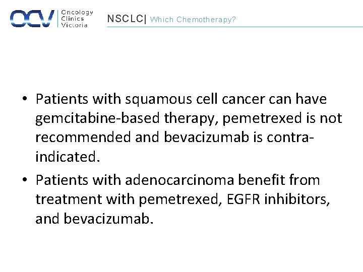 NSCLC| Which Chemotherapy? • Patients with squamous cell cancer can have gemcitabine-based therapy, pemetrexed