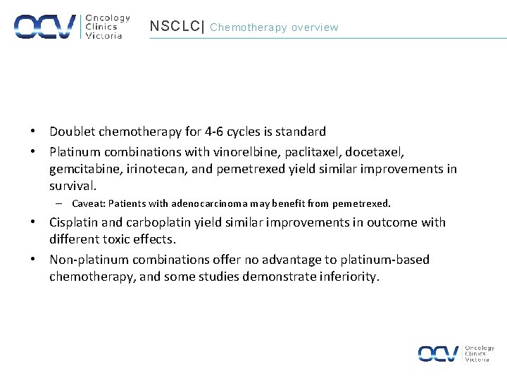 NSCLC| Chemotherapy overview • Doublet chemotherapy for 4 -6 cycles is standard • Platinum