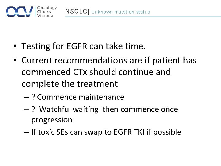 NSCLC| Unknown mutation status • Testing for EGFR can take time. • Current recommendations