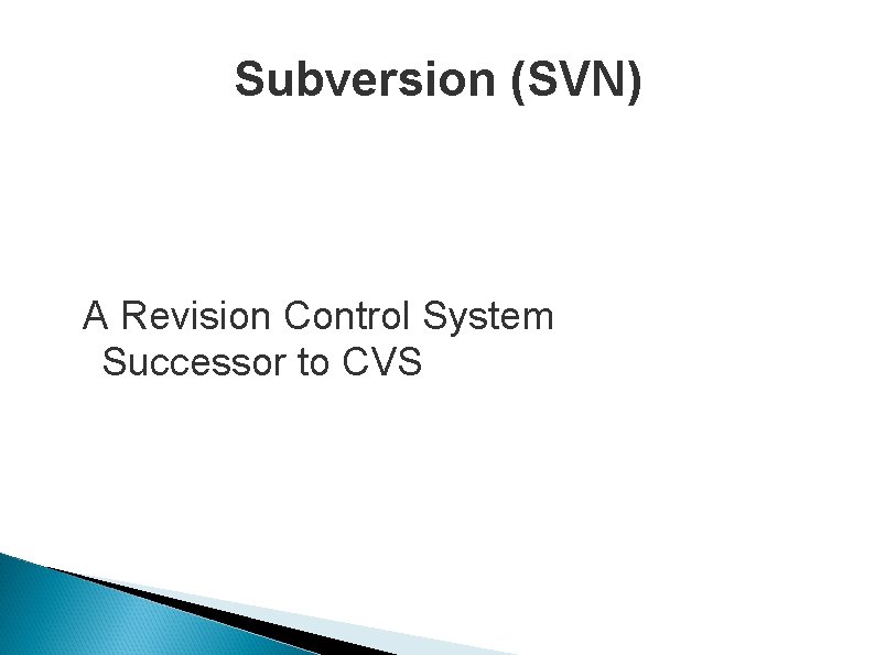 Subversion (SVN) A Revision Control System Successor to CVS 