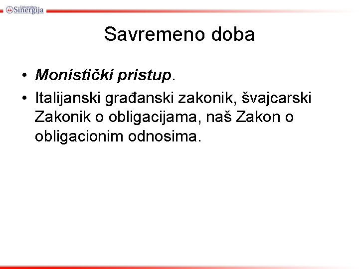 Savremeno doba • Monistički pristup. • Italijanski građanski zakonik, švajcarski Zakonik o obligacijama, naš