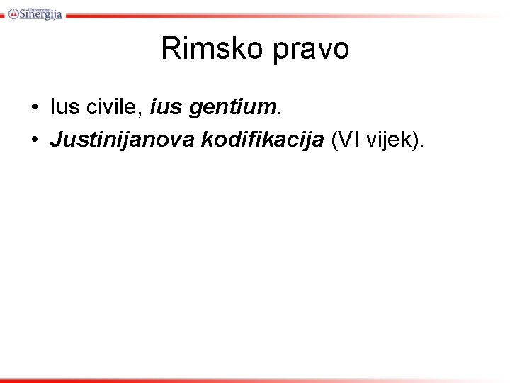 Rimsko pravo • Ius civile, ius gentium. • Justinijanova kodifikacija (VI vijek). 