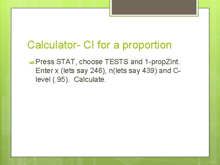 Calculator- CI for a proportion Press STAT, choose TESTS and 1 -prop. Zint. Enter