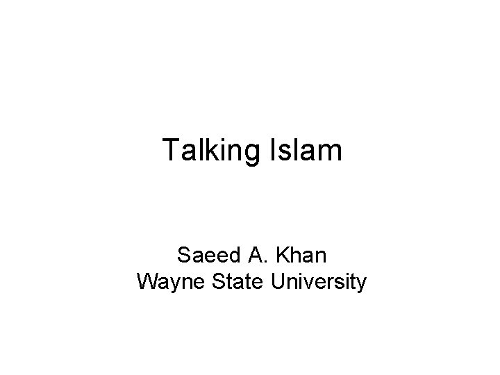 Talking Islam Saeed A. Khan Wayne State University 