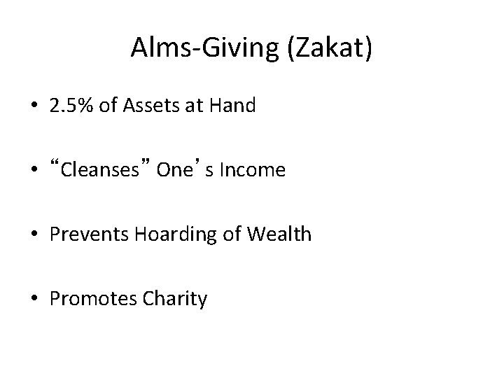 Alms-Giving (Zakat) • 2. 5% of Assets at Hand • “Cleanses” One’s Income •