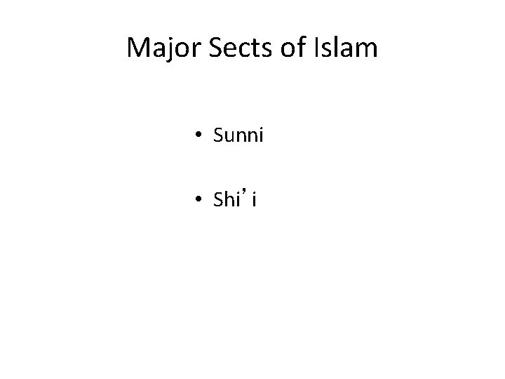 Major Sects of Islam • Sunni • Shi’i 
