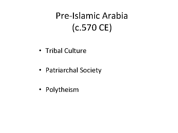 Pre-Islamic Arabia (c. 570 CE) • Tribal Culture • Patriarchal Society • Polytheism 