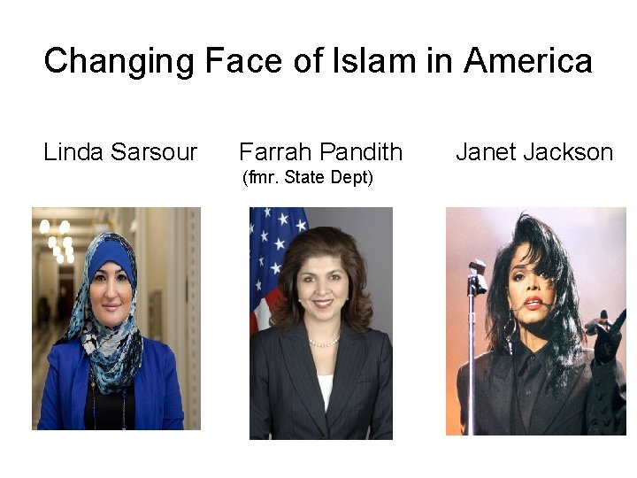 Changing Face of Islam in America Linda Sarsour Farrah Pandith (fmr. State Dept) Janet