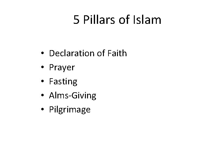5 Pillars of Islam • • • Declaration of Faith Prayer Fasting Alms-Giving Pilgrimage