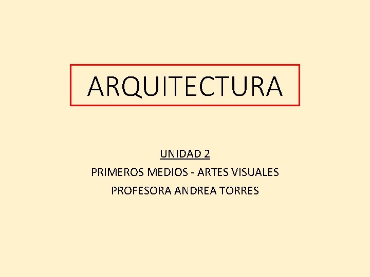 ARQUITECTURA UNIDAD 2 PRIMEROS MEDIOS - ARTES VISUALES PROFESORA ANDREA TORRES 