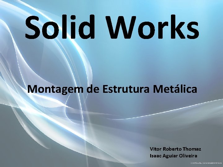 Solid Works Montagem de Estrutura Metálica Vitor Roberto Thomaz Isaac Aguiar Oliveira 