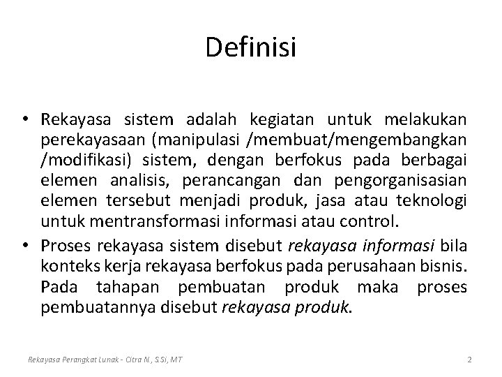 Definisi • Rekayasa sistem adalah kegiatan untuk melakukan perekayasaan (manipulasi /membuat/mengembangkan /modifikasi) sistem, dengan