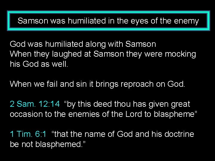 Samson was humiliated in the eyes of the enemy God was humiliated along with