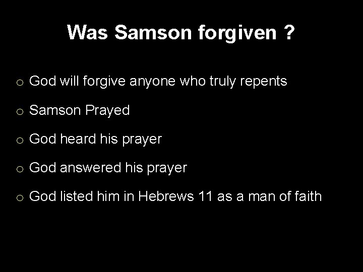 Was Samson forgiven ? o God will forgive anyone who truly repents o Samson