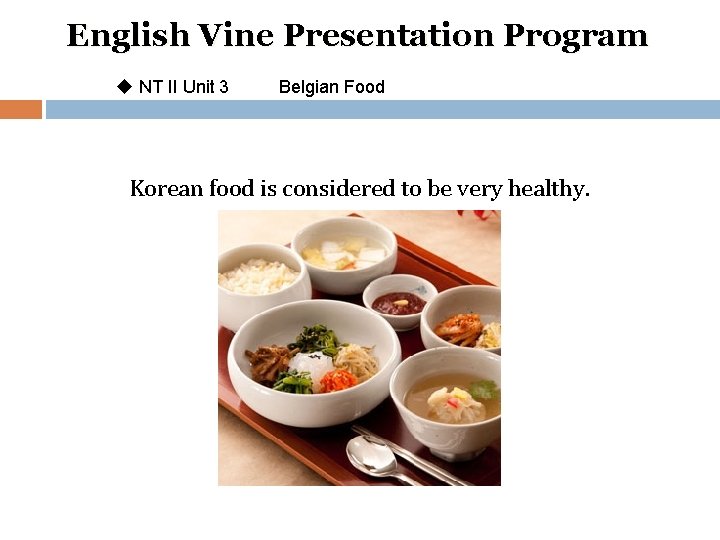 English Vine Presentation Program u NT II Unit 3 Belgian Food Korean food is
