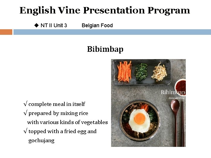 English Vine Presentation Program u NT II Unit 3 Belgian Food Bibimbap √ complete