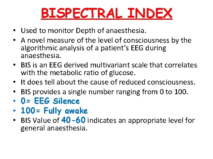 BISPECTRAL INDEX • Used to monitor Depth of anaesthesia. • A novel measure of