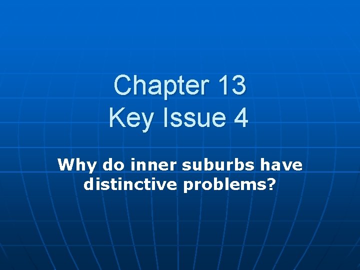 Chapter 13 Key Issue 4 Why do inner suburbs have distinctive problems? 