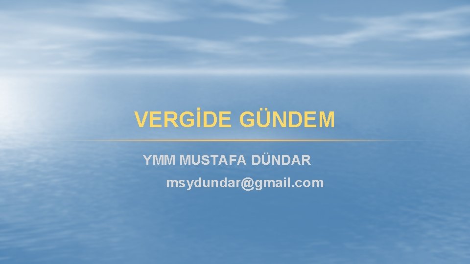 VERGİDE GÜNDEM YMM MUSTAFA DÜNDAR msydundar@gmail. com 