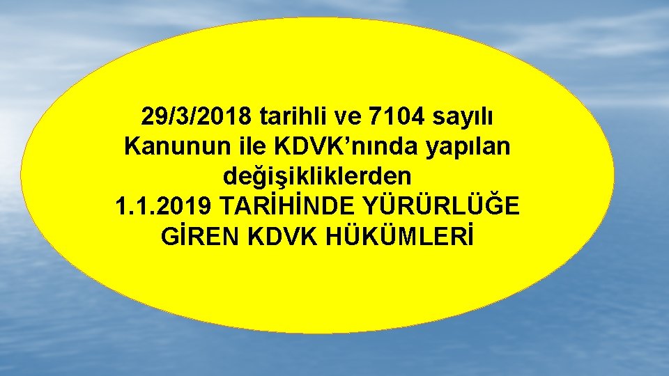 29/3/2018 tarihli ve 7104 sayılı Kanunun ile KDVK’nında yapılan değişikliklerden 1. 1. 2019 TARİHİNDE