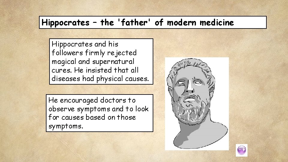 Hippocrates – the 'father' of modern medicine Hippocrates and his followers firmly rejected magical