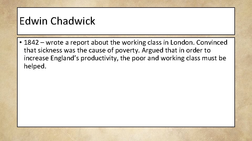 Edwin Chadwick • 1842 – wrote a report about the working class in London.