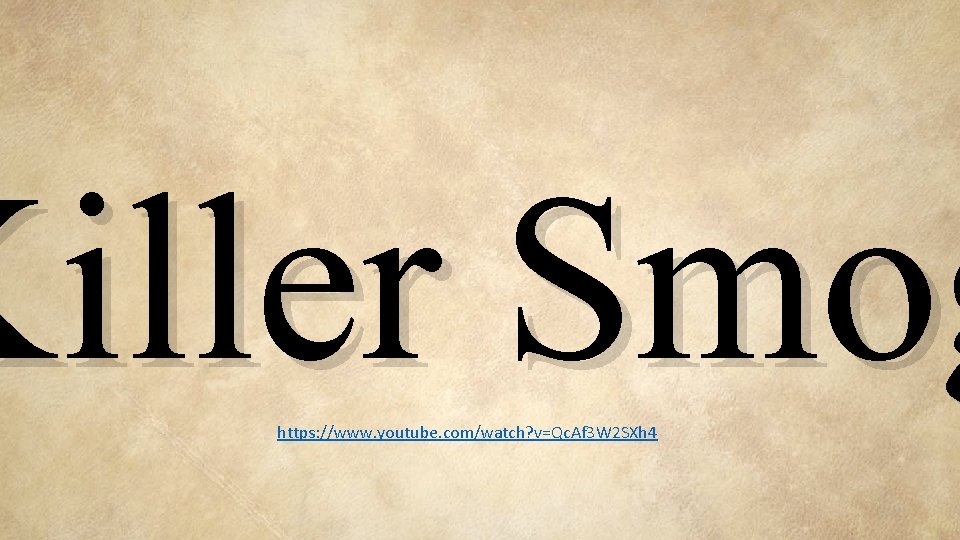 Killer Smog https: //www. youtube. com/watch? v=Qc. Af 3 W 2 SXh 4 