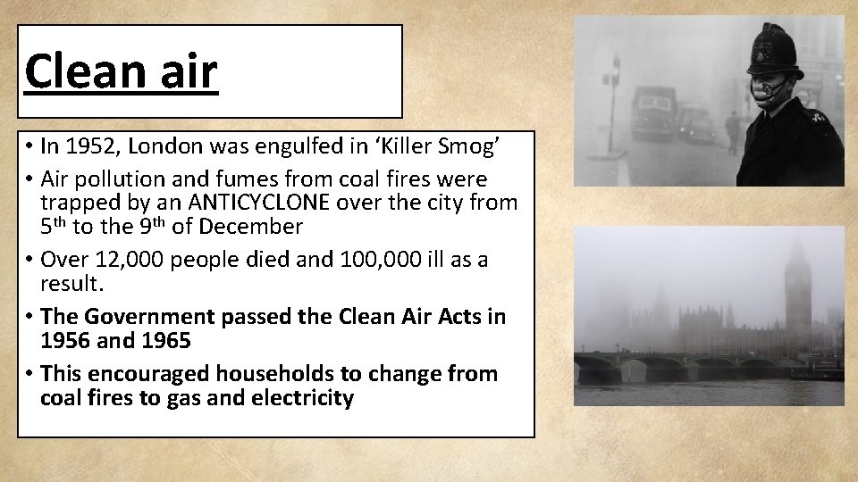 Clean air • In 1952, London was engulfed in ‘Killer Smog’ • Air pollution