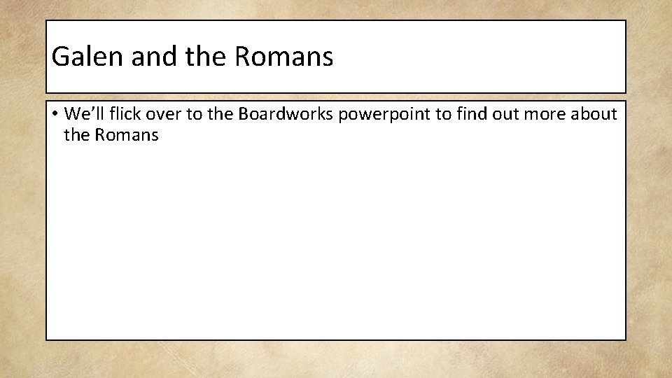 Galen and the Romans • We’ll flick over to the Boardworks powerpoint to find