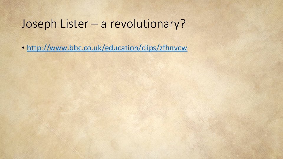 Joseph Lister – a revolutionary? • http: //www. bbc. co. uk/education/clips/zfhnvcw 