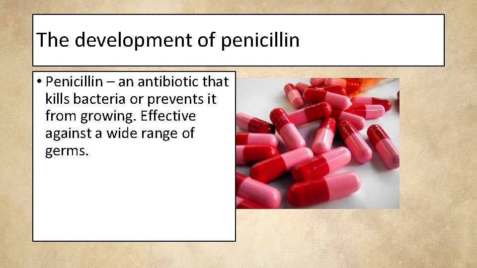 The development of penicillin • Penicillin – an antibiotic that kills bacteria or prevents