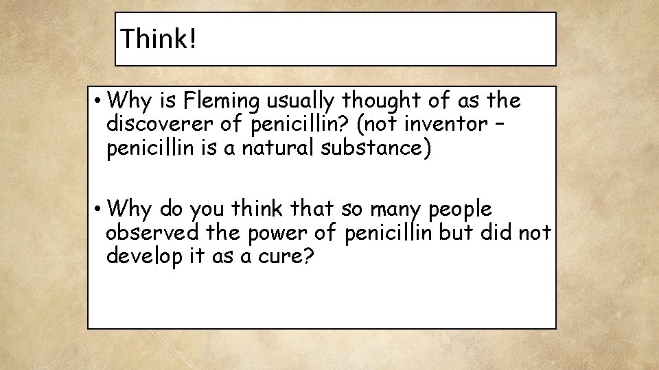 Think! • Why is Fleming usually thought of as the discoverer of penicillin? (not