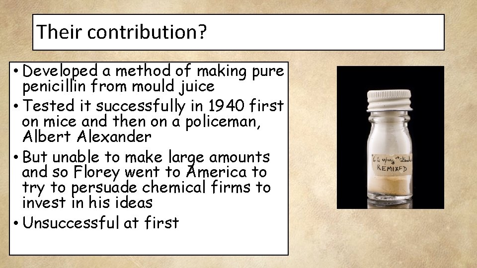 Their contribution? • Developed a method of making pure penicillin from mould juice •