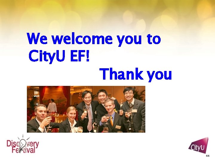 We welcome you to City. U EF! Thank you 44 