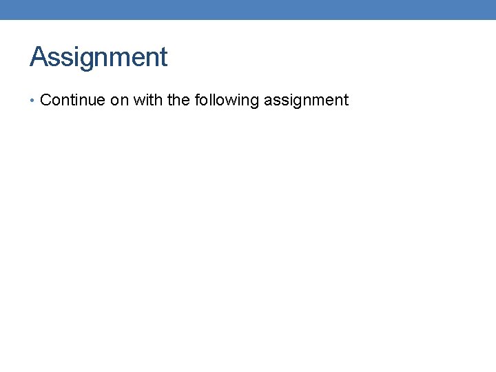 Assignment • Continue on with the following assignment 